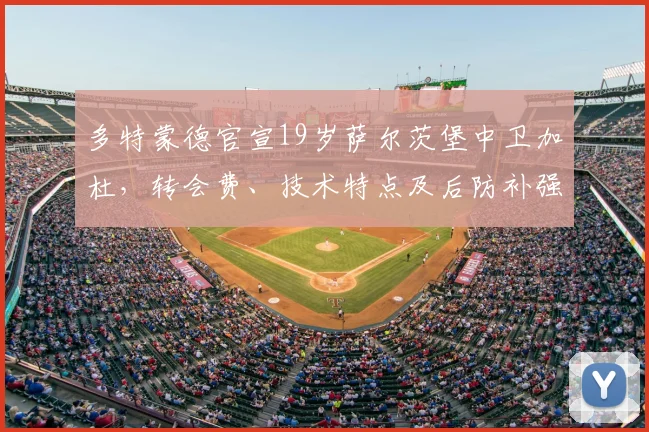 多特蒙德官宣19岁萨尔茨堡中卫加杜，转会费、技术特点及后防补强分析