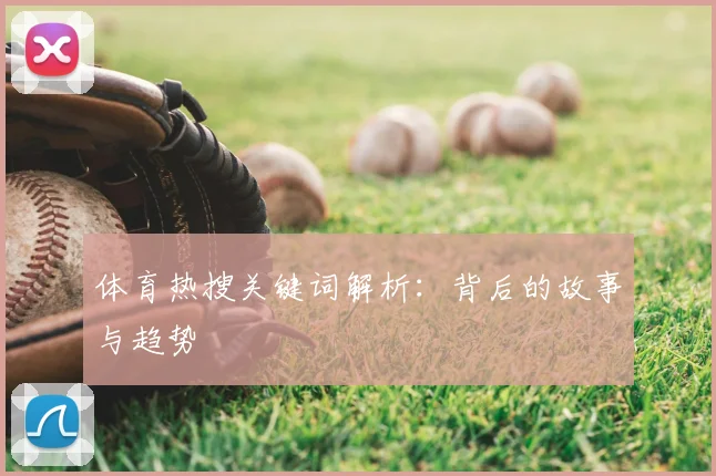 体育热搜关键词解析:背后的故事与趋势