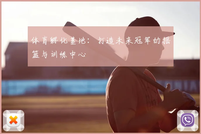 体育孵化基地:打造未来冠军的摇篮与训练中心