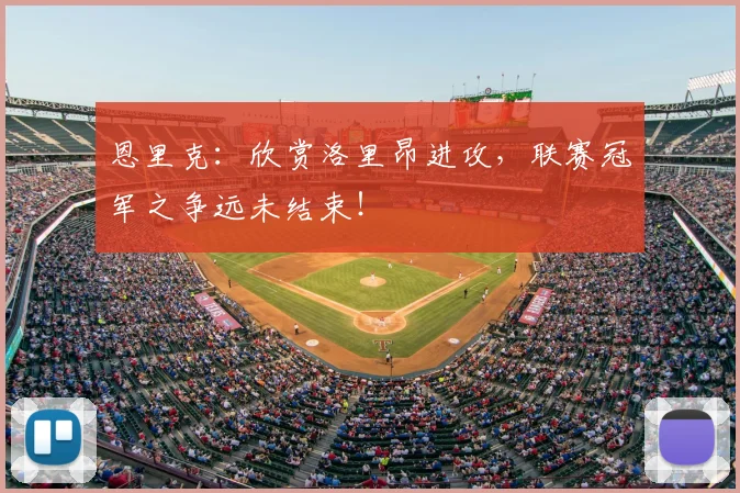 恩里克:欣赏洛里昂进攻,联赛冠军之争远未结束!
